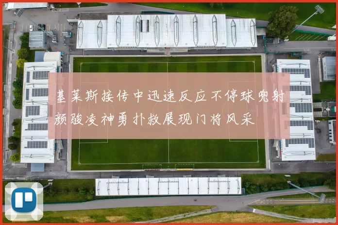基莱斯接传中迅速反应不停球兜射颜骏凌神勇扑救展现门将风采