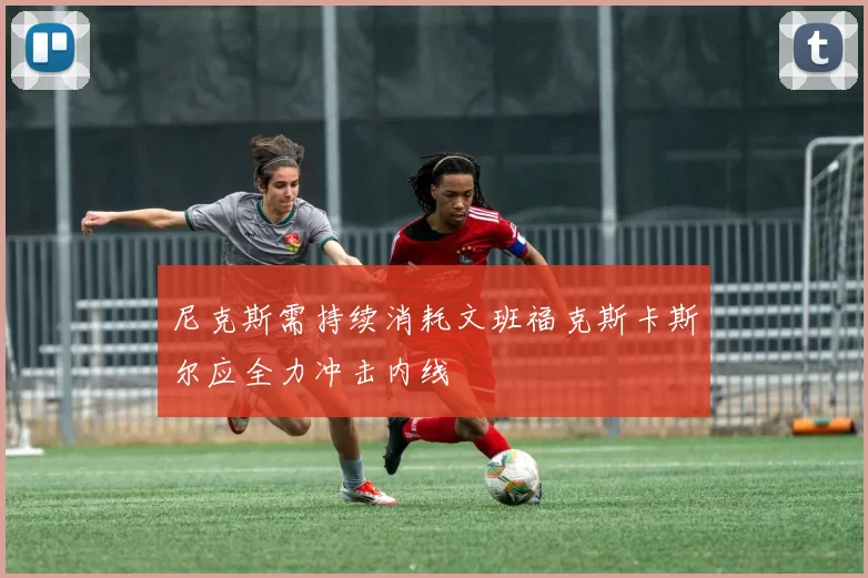 尼克斯需持续消耗文班福克斯卡斯尔应全力冲击内线